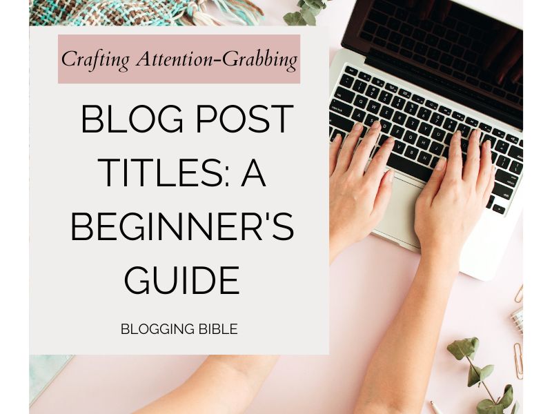 Crafting Attention-Grabbing Blog Post Titles: A Beginner's Guide