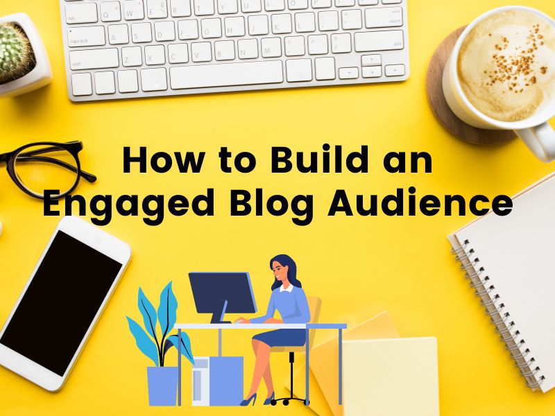 How to Build an Engaged Blog Audience